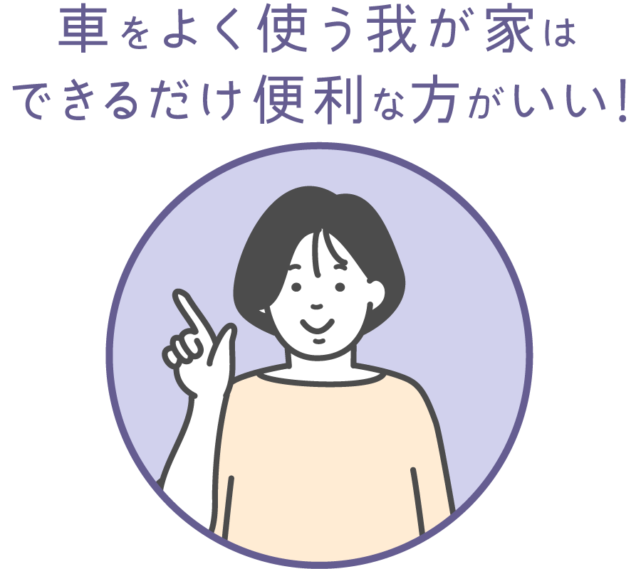 車をよく使う我が家はできるだけ便利な方がいい！